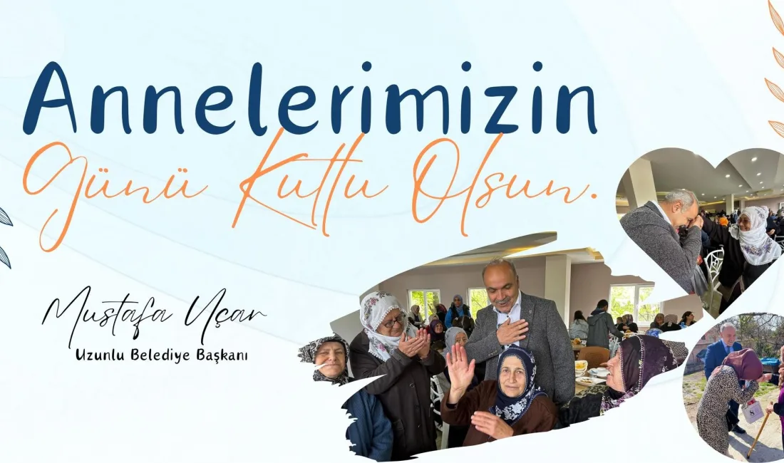  Uzunlu Kasabası Belediye Başkanı Mustafa Uçar, Anneler Günü'nde tüm
